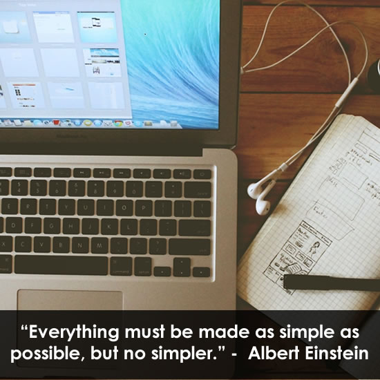 Everything must be as simple as possible, but no simpler. - Albert Einstein